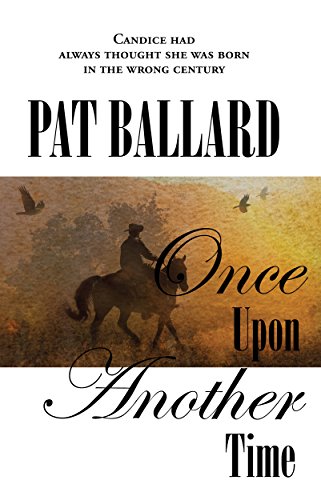 Pat Ballard's latest novel, Once Upon Another Time. A book cover is shown with a digital collage of a cowboy silhouette, trees, flying birds and a warm sunset. Words overlaid on the image say, Candice had always thought she was born in the wrong century. Pat Ballard. Once Upon Another Time.