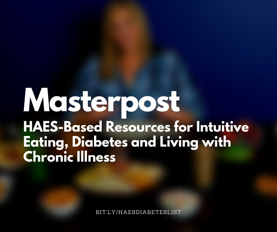 Masterpost: HAES-Based Resources for Intuitive Eating, Diabetes and Living with Chronic Illness